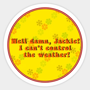 Well Damn Jackie, I Can't Control The Weather Sticker